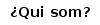 Qui som